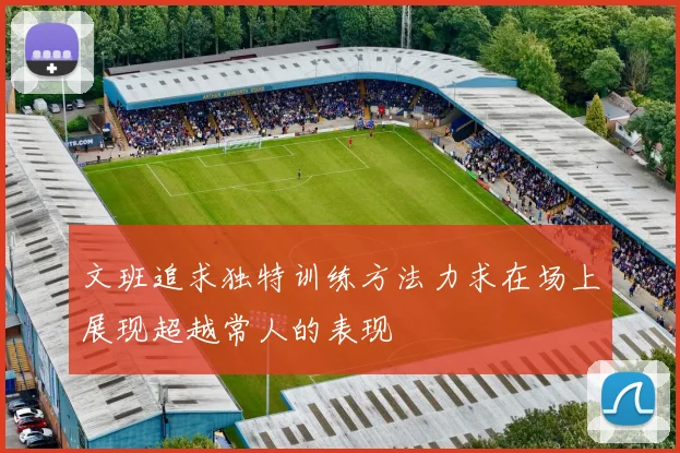文班追求独特训练方法力求在场上展现超越常人的表现
